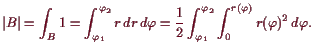 \bgroup\color{demo}$\displaystyle \vert B\vert = \int_B 1 = \int_{\varphi _1}^{\...
...\varphi _1}^{\varphi _2} \int_0^{r(\varphi )} r(\varphi )^2 d\varphi .
$\egroup