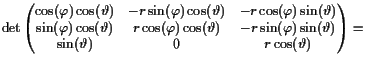 $\displaystyle \det\left(\begin{matrix}\cos(\varphi )\cos(\th ) & -r\sin(\varphi...
...in(\varphi )\sin(\th )  \sin(\th ) & 0 & r\cos(\th )  \end{matrix}\right) =$