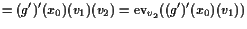 $\displaystyle = (g')'(x_0)(v_1)(v_2) = \operatorname{ev}_{v_2}((g')'(x_0)(v_1))$