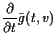 $\displaystyle \frac{\d }{\d t}\bar g(t,v)$