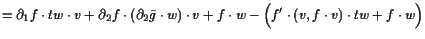 $\displaystyle = \d _1 f\cdot tw\cdot v + \d _2f\cdot (\d _2\bar g\cdot w)\cdot v +f\cdot w - \Bigl( f'\cdot (v, f\cdot v)\cdot tw + f\cdot w\Bigr)$