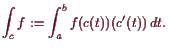 \bgroup\color{demo}$\displaystyle \int_c f := \int_a^b f(c(t))(c'(t)) dt.
$\egroup