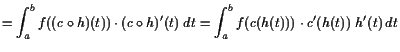 $\displaystyle = \int_a^b f((c\o h)(t))\cdot (c\o h)'(t)\; dt = \int_a^b f(c(h(t)))\cdot c'(h(t))\; h'(t) dt$