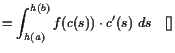 $\displaystyle = \int_{h(a)}^{h(b)} f(c(s))\cdot c'(s)\; ds{\rm\quad[]}$