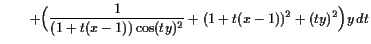 $\displaystyle \qquad +\Bigl(\frac1{(1+t(x-1))\cos(ty)^2}+(1+t(x-1))^2+(ty)^2\Bigr)y dt$