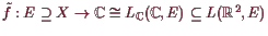 \bgroup\color{demo}$ \tilde f:E\supseteq X\to \mathbb{C}\cong L_{\mathbb{C}}(\mathbb{C},E)\subseteq L(\mathbb{R}^2,E)$\egroup