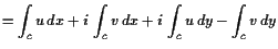 $\displaystyle = \int_c u dx + i \int_c v dx + i  \int_c u  dy - \int_c v  dy$