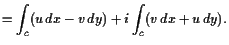 $\displaystyle = \int_c (u dx -v dy) + i\int_c (v dx + u  dy).$