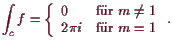 \bgroup\color{demo}$\displaystyle \int_c f = \left\{\begin{array}{ll} 0 &\text{fr }m\ne 1 \\
2\pi i &\text{fr }m=1 \end{array}\right..
$\egroup