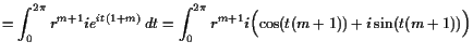 $\displaystyle = \int_0^{2\pi} r^{m+1} i e^{it(1+m)} dt = \int_0^{2\pi} r^{m+1} i \Bigl(\cos(t(m+1))+i\sin(t(m+1))\Bigr)$