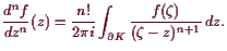 \bgroup\color{demo}$\displaystyle \frac{d^nf}{dz^n}(z) = \frac{n!}{2\pi i} \int_{\d K}\frac{f(\zeta )}{(\zeta -z)^{n+1}} dz.
$\egroup