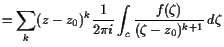 $\displaystyle = \sum_k (z-z_0)^k \frac1{2\pi i} \int_c \frac{f(\zeta )}{(\zeta -z_0)^{k+1}} d\zeta$