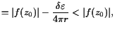 $\displaystyle = \vert f(z_0)\vert - \frac{\delta \varepsilon }{4\pi r} < \vert f(z_0)\vert,$