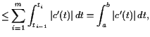 $\displaystyle \leq \sum_{i=1}^m \int_{t_{i-1}}^{t_i} \vert c'(t)\vert dt = \int_{a}^{b} \vert c'(t)\vert dt,$