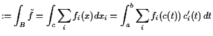 $\displaystyle := \int_B \tilde f = \int_c \sum_i f_i(x) dx_i = \int_a^b \sum_i f_i(c(t)) c_i'(t) dt$