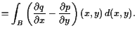 $\displaystyle = \int_B \left(\frac{\d q}{\d x}-\frac{\d p}{\d y}\right)(x,y) d(x,y).$