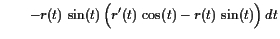 $\displaystyle \qquad -r(t) \sin(t) \Bigl(r'(t) \cos(t)-r(t) \sin(t)\Bigr) dt$