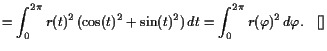 $\displaystyle = \int_0^{2\pi} r(t)^2 (\cos(t)^2+\sin(t)^2) dt =\int_0^{2\pi} r(\varphi )^2 d\varphi .{\rm\quad[]}$