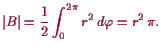 \bgroup\color{proclaim}$\displaystyle \vert B\vert=\frac12\int_0^{2\pi} r^2 d\varphi =r^2  \pi.
$\egroup