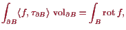 \bgroup\color{proclaim}$\displaystyle \int_{\d B} \langle f,\tau _{\d B}\rangle \operatorname{vol}_{\d B} = \int_B \operatorname{rot}f,
$\egroup