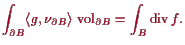 \bgroup\color{proclaim}$\displaystyle \int_{\d B} \langle g,\nu_{\d B}\rangle \operatorname{vol}_{\d B} = \int_B \operatorname{div}f.
$\egroup