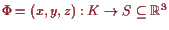 \bgroup\color{proclaim}$ \Phi =(x,y,z):K\to S\subseteq\mathbb{R}^3$\egroup