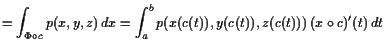 $\displaystyle = \int_{\Phi \o c} p(x,y,z) dx = \int_a^b p(x(c(t)),y(c(t)),z(c(t))) (x\o c)'(t) dt$