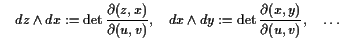 $\displaystyle \quad dz\wedge dx := \det\frac{\d (z,x)}{\d (u,v)}, \quad dx\wedge dy := \det\frac{\d (x,y)}{\d (u,v)},\quad\dots$