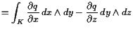 $\displaystyle = \int_K \frac{\d q}{\d x}  dx\wedge dy -\frac{\d q}{\d z} dy\wedge dz$