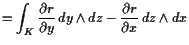 $\displaystyle = \int_K \frac{\d r}{\d y}  dy\wedge dz -\frac{\d r}{\d x} dz\wedge dx$