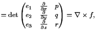 $\displaystyle = \det\left(\begin{matrix}e_1 & \frac{\d }{\d x} & p  e_2 & \fr...
...{\d y} & q  e_3 & \frac{\d }{\d z} & r \end{matrix}\right) = \nabla \times f,$