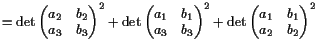 $\displaystyle = \det\left(\begin{matrix}a_2 & b_2  a_3 & b_3 \end{matrix}\rig...
...right)^2 + \det\left(\begin{matrix}a_1 & b_1  a_2 & b_2 \end{matrix}\right)^2$