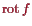 \bgroup\color{proclaim}$ \operatorname{rot}f$\egroup