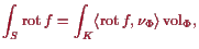 \bgroup\color{proclaim}$\displaystyle \int_S \operatorname{rot}f = \int_K \langle \operatorname{rot}f,\nu_\Phi \rangle \operatorname{vol}_\Phi ,
$\egroup