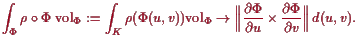 \bgroup\color{proclaim}$\displaystyle \int_\Phi \rho \o\Phi  \operatorname{vol}...
...Vert\frac{\d\Phi }{\d u}\times \frac{\d\Phi }{\d v}\Bigr\Vert d(u,v)}.
$\egroup