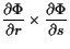 $\displaystyle \frac{\d\Phi }{\d r}\times \frac{\d\Phi }{\d s}$