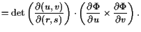 $\displaystyle = \det\left(\frac{\d (u,v)}{\d (r,s)}\right)\cdot \left(\frac{\d\Phi }{\d u}\times \frac{\d\Phi }{\d v}\right).$