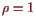 \bgroup\color{proclaim}$ \rho =1$\egroup