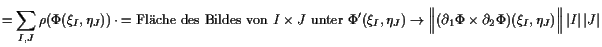 $\displaystyle = \sum_{I,J} \rho (\Phi (\xi _I,\eta _J))\cdot \undersetbrace{=\t...
...Phi \times \d _2\Phi )(\xi _I,\eta _J) \Bigr\Vert  \vert I\vert \vert J\vert}$