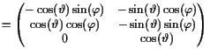 $\displaystyle = \left(\begin{matrix}-\cos(\th )\sin(\varphi ) & -\sin(\th )\cos...
...cos(\varphi ) & -\sin(\th )\sin(\varphi )  0 & \cos(\th ) \end{matrix}\right)$