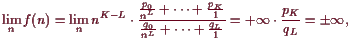 \bgroup\color{demo}$\displaystyle \lim_n f(n)
=\lim_n n^{K-L}\cdot \frac{\frac{p...
...n^L}+\dots+\frac{q_L}{1}}
=+{\infty}\cdot \frac{p_K}{q_L}=\pm {\infty},
$\egroup