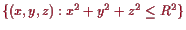 \bgroup\color{proclaim}$ \{(x,y,z):x^2+y^2+z^2\leq R^2\}$\egroup