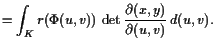 $\displaystyle = \int_K r(\Phi (u,v)) \det\frac{\d (x,y)}{\d (u,v)} d(u,v).$