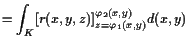 $\displaystyle = \int_K [r(x,y,z)]_{z=\varphi _1(x,y)}^{\varphi _2(x,y)} d(x,y)$