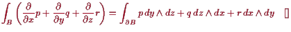 \bgroup\color{proclaim}$\displaystyle \int_B \left( \frac{\d }{\d x}p +\frac{\d ...
...nt_{\d B} p dy\wedge dz + q dz\wedge dx + r dx\wedge dy {\rm\quad[]}
$\egroup