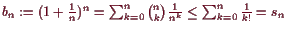 \bgroup\color{demo}$ b_n:=(1+\frac1n)^n=\sum_{k=0}^n \binom{n}{k}\frac1{n^k}
\leq \sum_{k=0}^n \frac1{k!}=s_n$\egroup