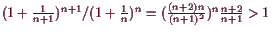 \bgroup\color{demo}$ (1+\frac1{n+1})^{n+1}/(1+\frac1n)^n=(\frac{(n+2)n}{(n+1)^2})^n\frac{n+2}{n+1}>1$\egroup