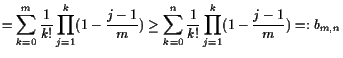 $\displaystyle =\sum_{k=0}^m \frac1{k!} \prod_{j=1}^{k}(1-\frac{j-1}{m}) \geq \sum_{k=0}^n\frac1{k!} \prod_{j=1}^{k}(1-\frac{j-1}{m})=:b_{m,n}$