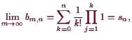 \bgroup\color{demo}$\displaystyle \lim_{m\to{\infty}}b_{m,n}=
\sum_{k=0}^n\frac1{k!}
\prod_{j=1}^{k}1=s_n,
$\egroup