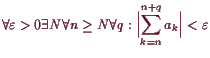 \bgroup\color{demo}$\displaystyle \forall \varepsilon >0 \exists N\forall n\geq N\forall q: \Bigl\vert\sum_{k=n}^{n+q} a_k\Bigr\vert < \varepsilon
$\egroup